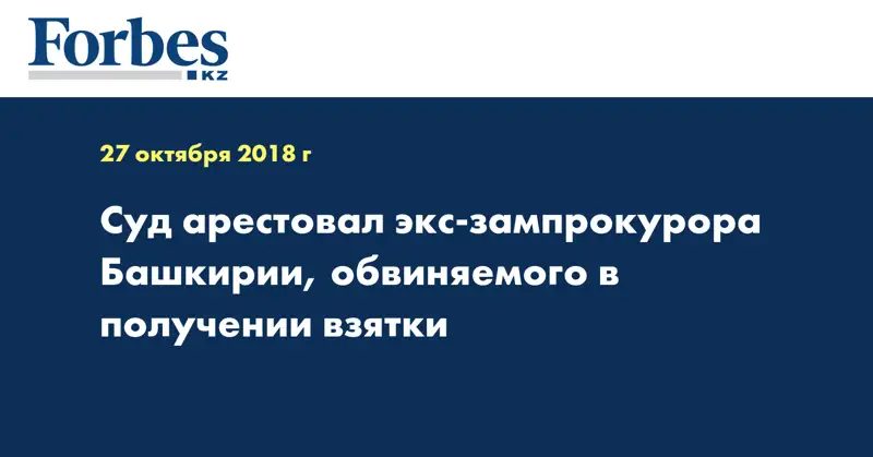 Суд арестовал экс-зампрокурора Башкирии, обвиняемого в получении взятки