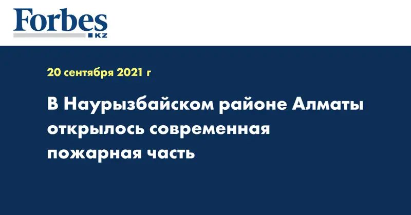 В Наурызбайском районе Алматы открылось современная пожарная часть