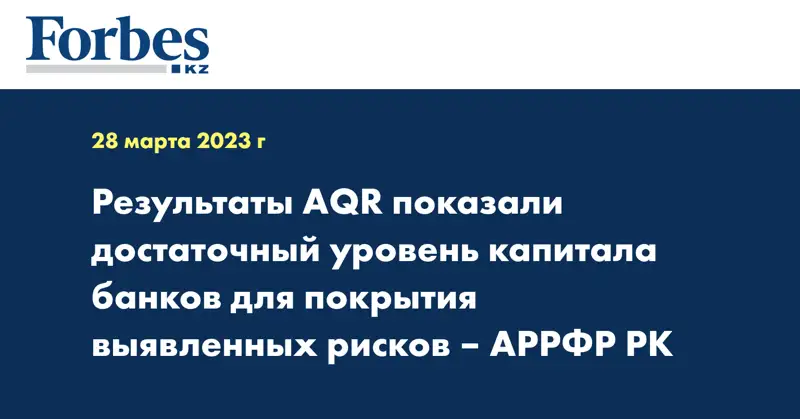 Результаты AQR показали достаточный уровень капитала банков для покрытия выявленных рисков – АРРФР РК