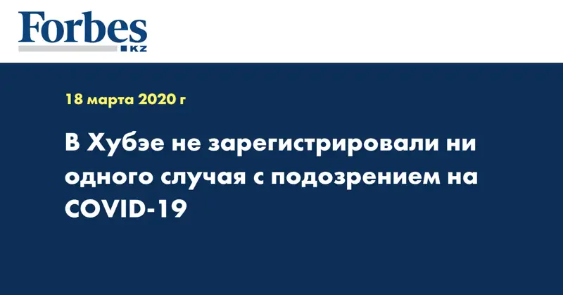 В Хубэе не зарегистрировали ни одного случая с подозрением на COVID-19