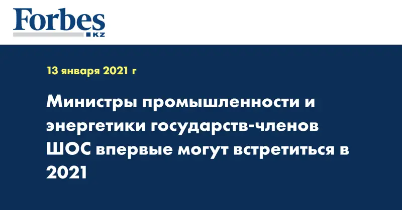 Министры промышленности и энергетики государств-членов ШОС впервые могут встретиться в 2021 