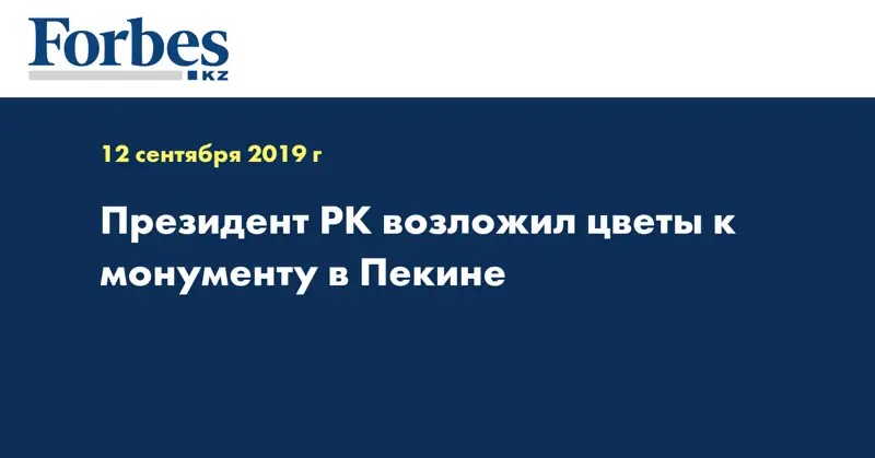 Президент РК возложил цветы к монументу в Пекине
