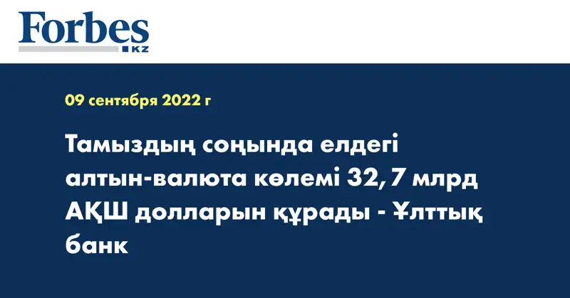 Тамыздың соңында елдегі алтын-валюта көлемі 32,7 млрд АҚШ долларын құрады - Ұлттық банк