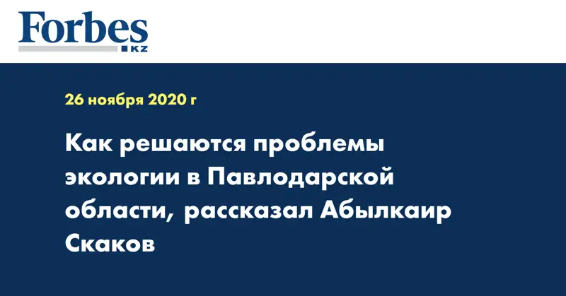  Как решаются проблемы экологии в Павлодарской области, рассказал Абылкаир Скаков
