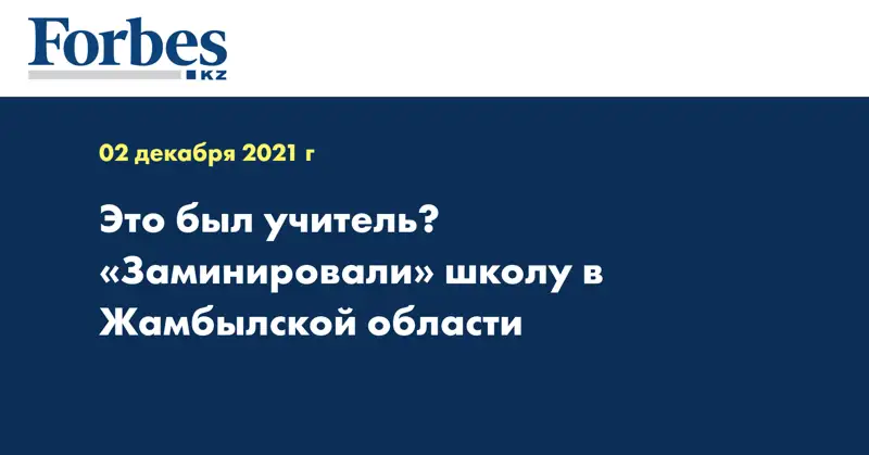 Это был учитель? «Заминировали» школу в Жамбылской области 