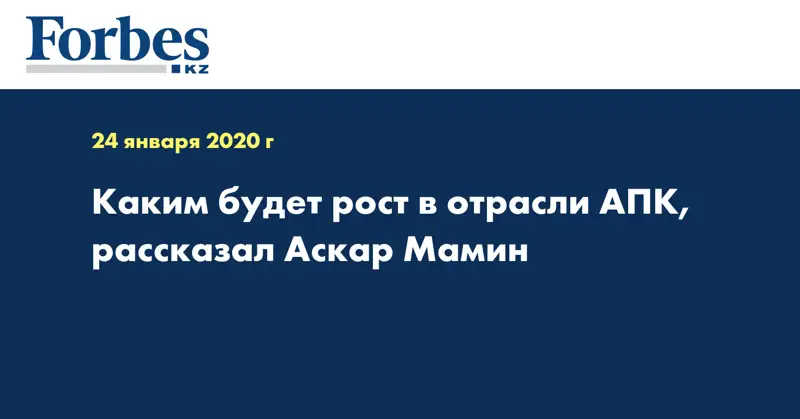 Каким будет рост в отрасли АПК, рассказал Аскар Мамин