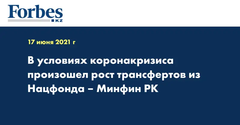 В условиях коронакризиса произошел рост трансфертов из Нацфонда – Минфин РК