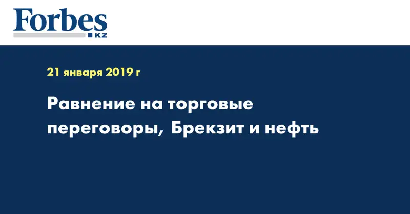 Равнение на торговые переговоры, Брекзит и нефть