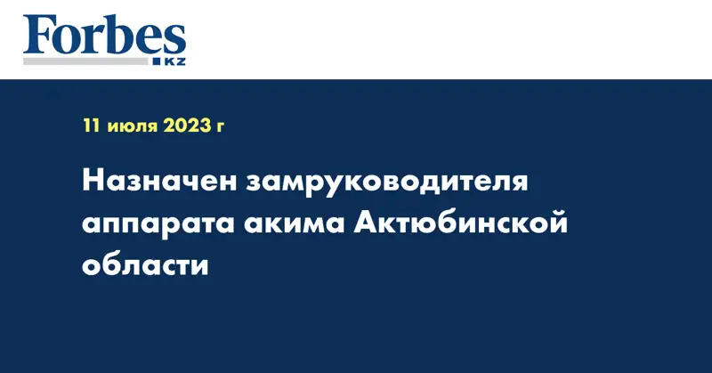 Назначен замруководителя аппарата акима Актюбинской области