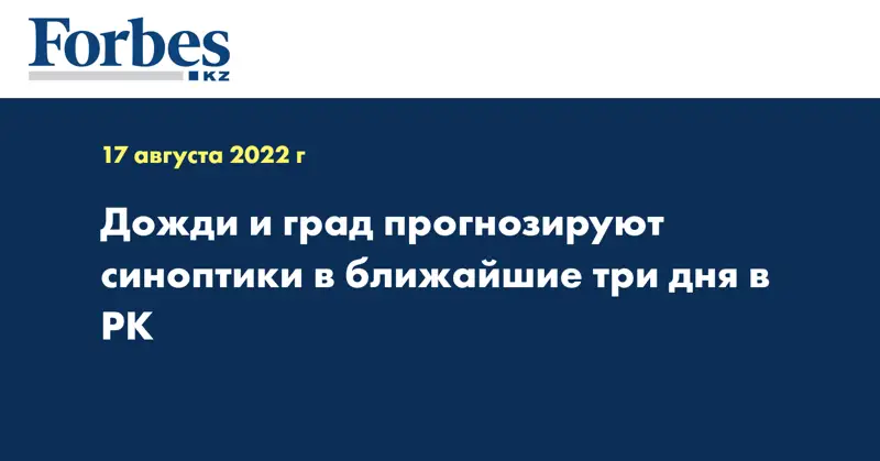 Дожди и град прогнозируют синоптики в ближайшие три дня в РК