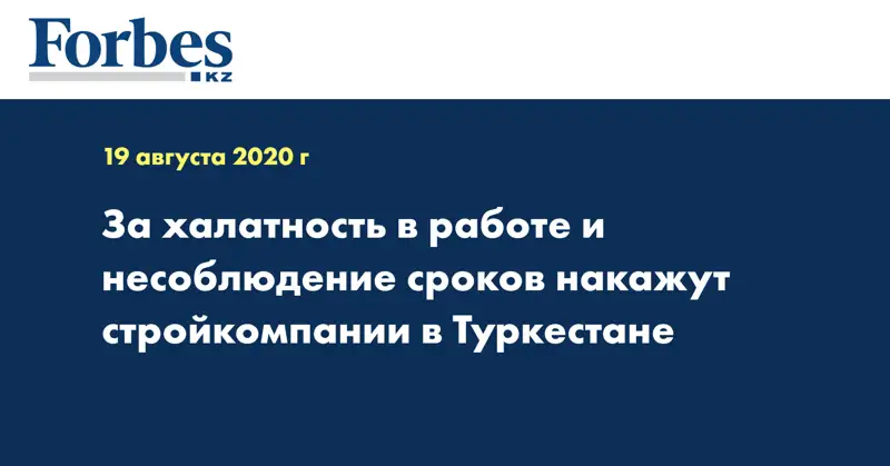  За халатность в работе и несоблюдение сроков накажут стройкомпании в Туркестане