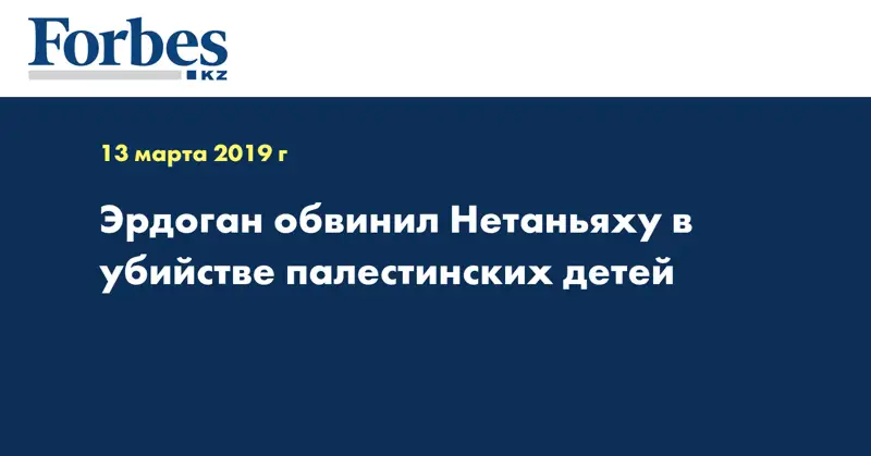 Эрдоган обвинил Нетаньяху в убийстве палестинских детей