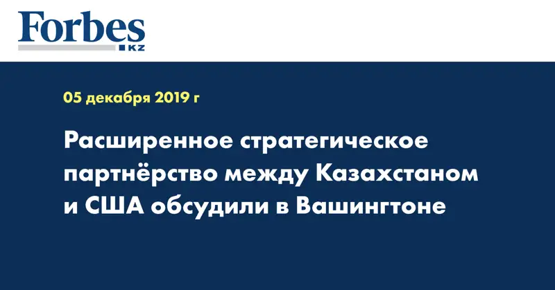  Расширенное стратегическое партнерство между Казахстаном и США обсудили в Вашингтоне