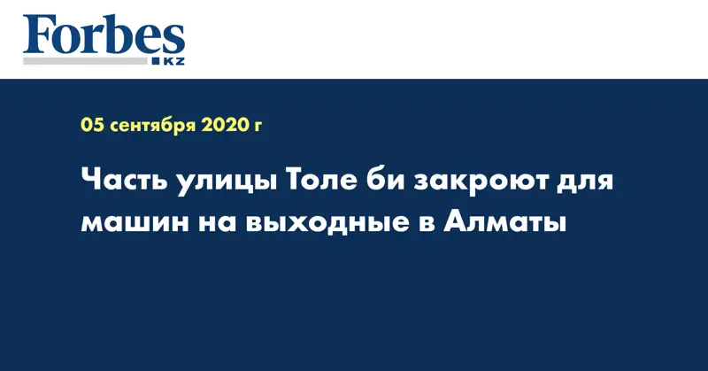 Часть улицы Толе би закроют для машин на выходные в Алматы
