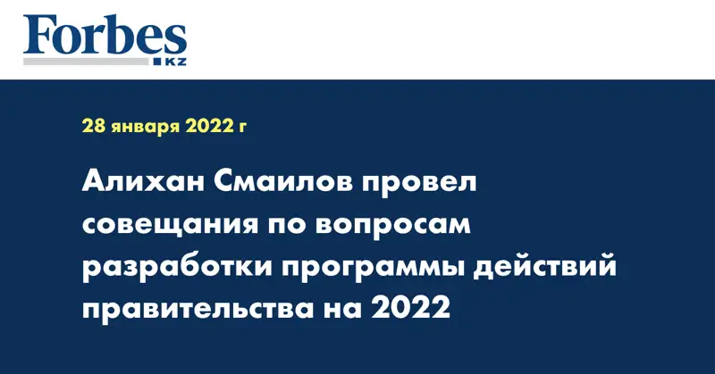 Алихан Смаилов провел совещания по вопросам разработки программы действий правительства на 2022 