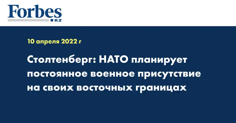 Столтенберг: НАТО планирует постоянное военное присутствие на своих восточных границах