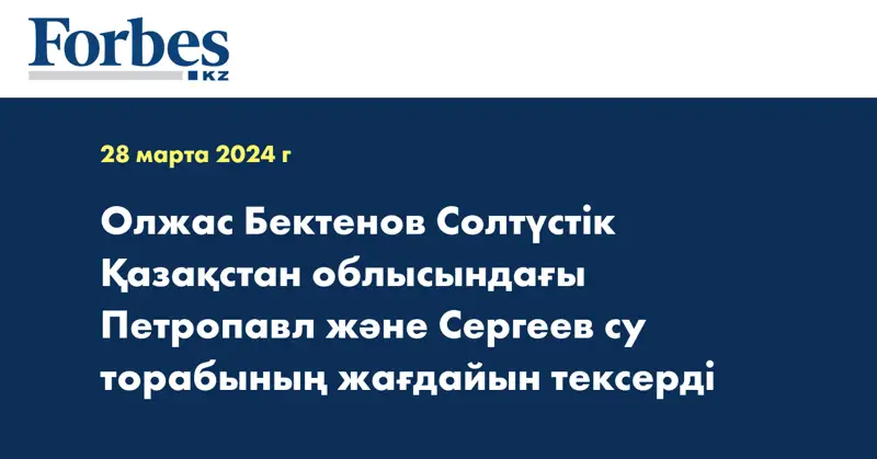 Олжас Бектенов Солтүстік Қазақстан облысындағы Петропавл және Сергеев су торабының жағдайын тексерді
