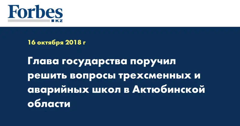 Глава государства поручил решить вопросы трехсменных и аварийных школ в Актюбинской области