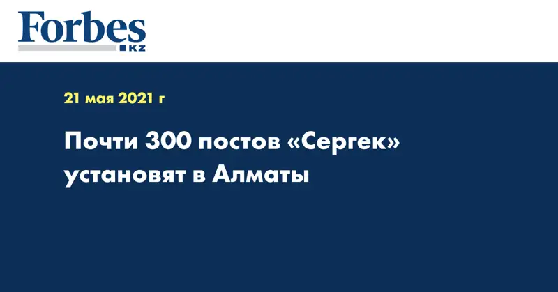Почти 300 постов «Сергек» установят в Алматы