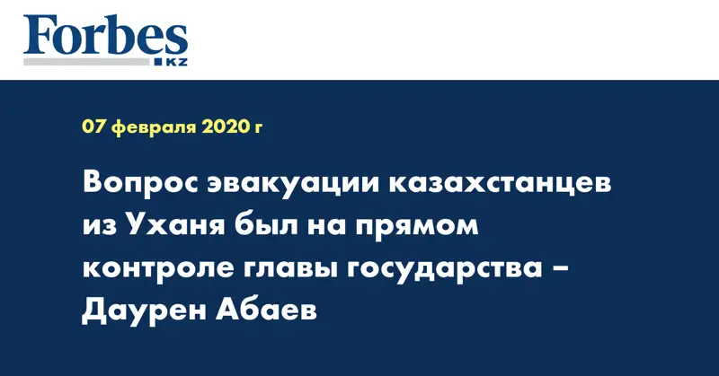 Вопрос эвакуации казахстанцев из Уханя был на прямом контроле главы государства – Даурен Абаев