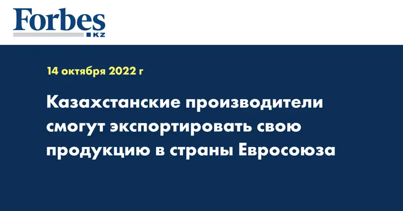 Казахстанские производители смогут экспортировать свою продукцию в страны Евросоюза
