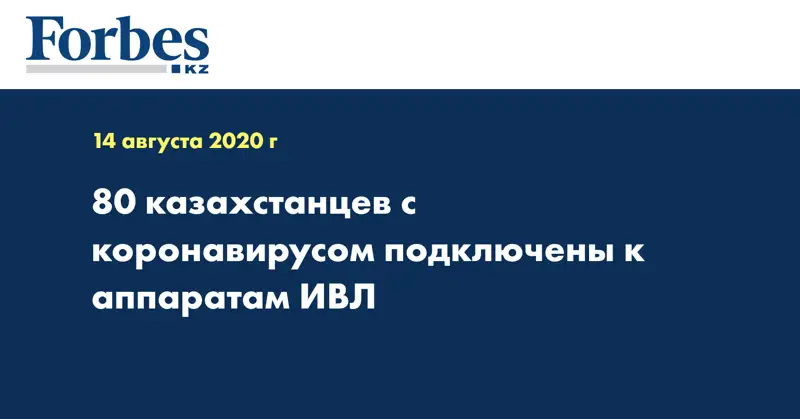 80 казахстанцев с коронавирусом подключены к аппаратам ИВЛ