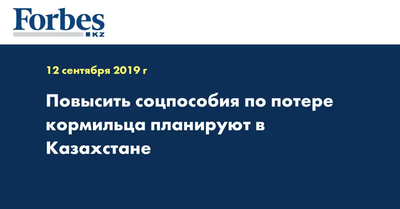 Повысить соцпособия по потере кормильца планируют в Казахстане