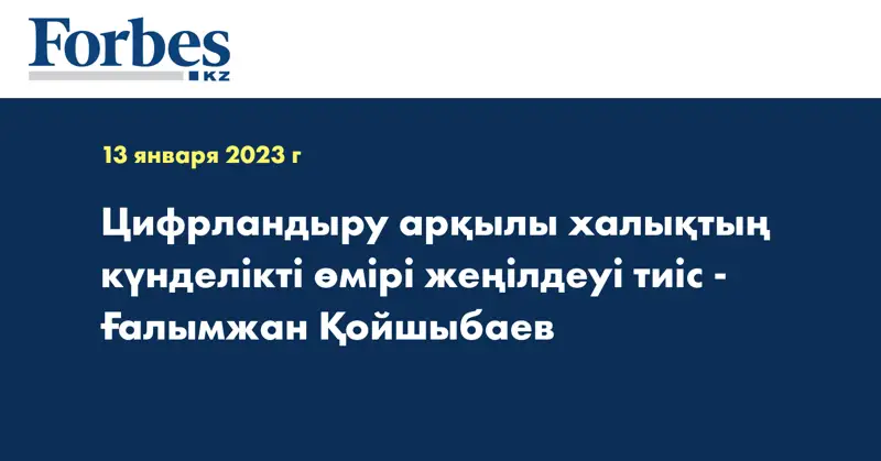 Цифрландыру арқылы халықтың күнделікті өмірі жеңілдеуі тиіс - Ғалымжан Қойшыбаев