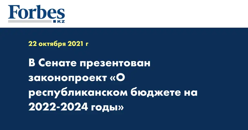 В Сенате презентован законопроект «О республиканском бюджете на 2022-2024 годы»