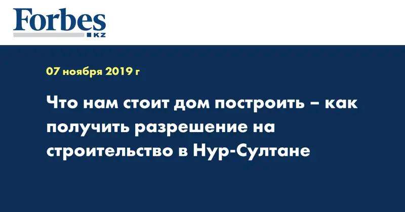 Что нам стоит дом построить – как получить разрешение на строительство в Нур-Султане