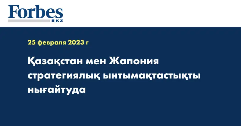 Қазақстан мен Жапония стратегиялық ынтымақтастықты нығайтуда