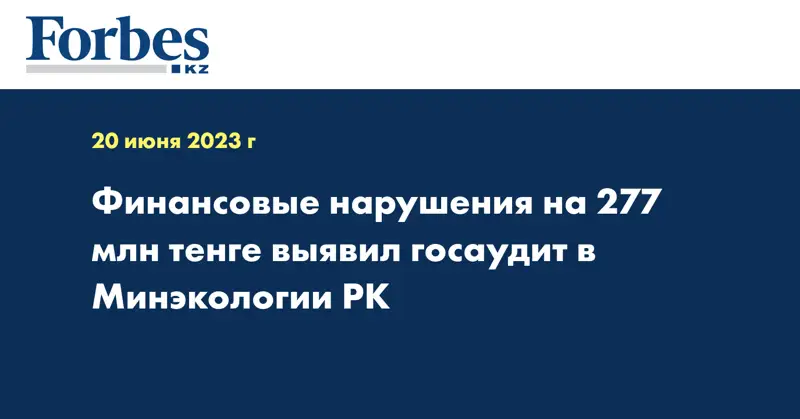 Финансовые нарушения на 277 млн тенге выявил госаудит в Минэкологии РК