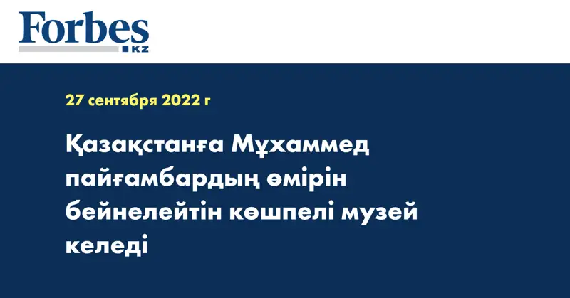 Қазақстанға Мұхаммед пайғамбардың өмірін бейнелейтін көшпелі музей келеді