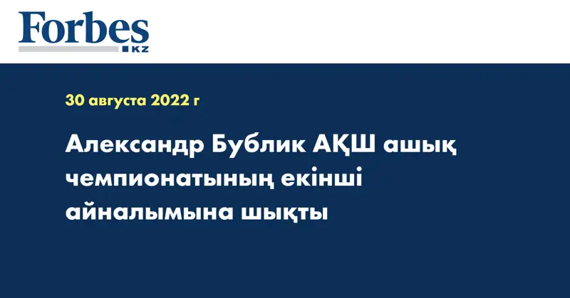 Александр Бублик АҚШ ашық чемпионатының екінші айналымына шықты