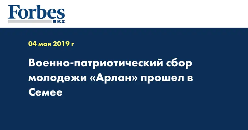 Военно-патриотический сбор молодежи «Арлан» прошел в Семее