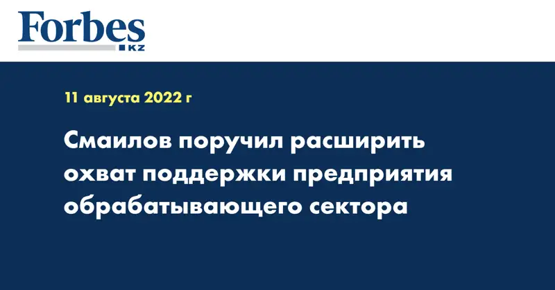 Смаилов поручил расширить охват поддержки предприятия обрабатывающего сектора 