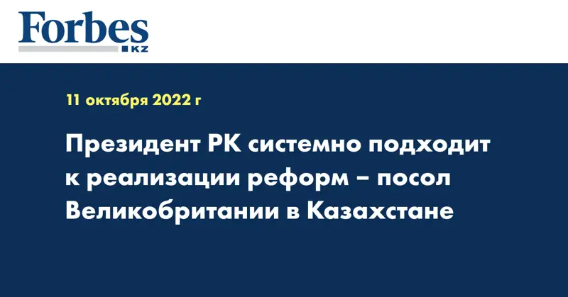 Президент РК системно подходит к реализации реформ – посол Великобритании в Казахстане