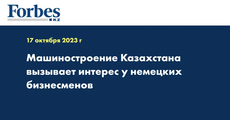 Машиностроение Казахстана вызывает интерес у немецких бизнесменов