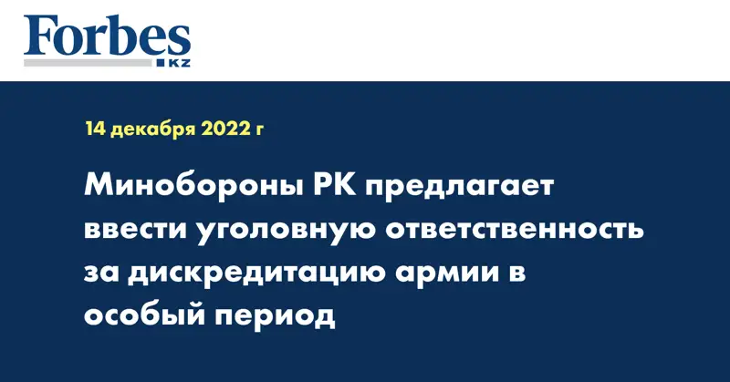 Минобороны РК предлагает ввести уголовную ответственность за дискредитацию армии в особый период