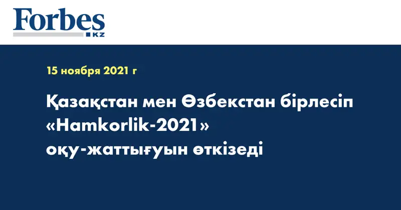 Қазақстан мен Өзбекстан бірлесіп «Hamkorlik-2021» оқу-жаттығуын өткізеді