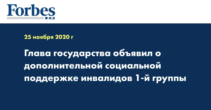  Глава государства объявил о дополнительной социальной поддержке инвалидов 1-й группы