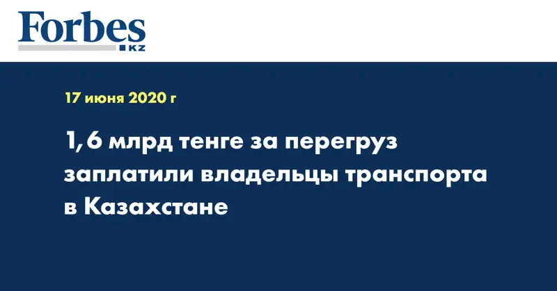 1,6 млрд тенге за перегруз заплатили владельцы транспорта в Казахстане