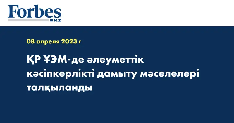 ҚР ҰЭМ-де әлеуметтік кәсіпкерлікті дамыту мәселелері талқыланды