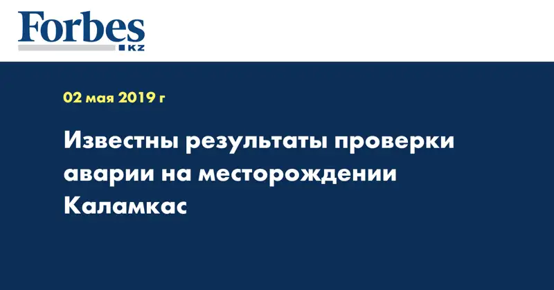 Известны результаты проверки аварии на месторождении Каламкас