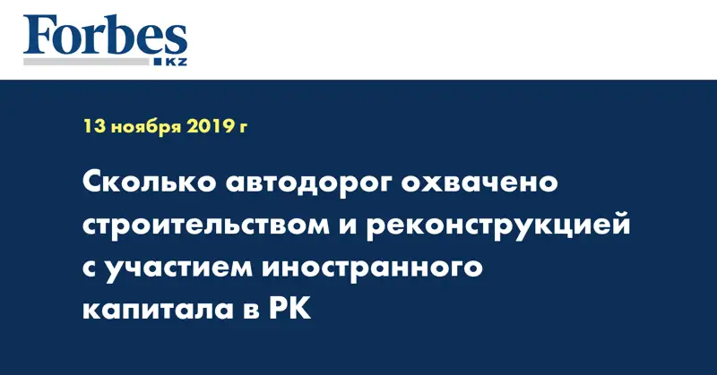 Сколько автодорог охвачено  строительством и реконструкцией с участием иностранного капитала в РК