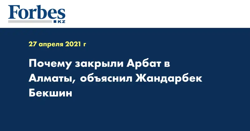 Почему закрыли Арбат в Алматы, объяснил Жандарбек Бекшин