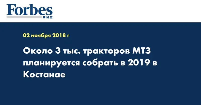 Около 3 тыс. тракторов МТЗ планируется собрать в 2019 в Костанае