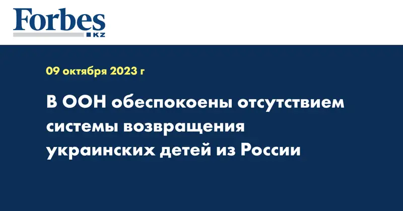 В ООН обеспокоены отсутствием системы возвращения украинских детей из России