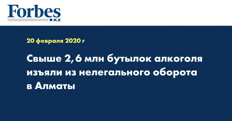  Свыше 2,6 млн бутылок алкоголя изъяли из нелегального оборота в Алматы