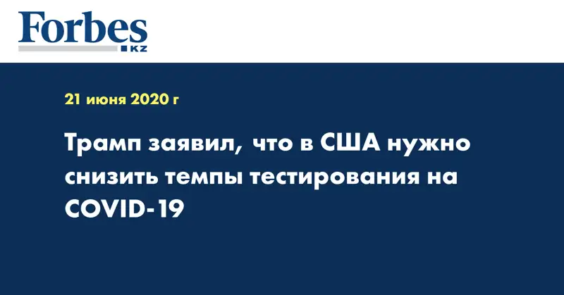 Трамп заявил, что в США нужно снизить темпы тестирования на COVID-19